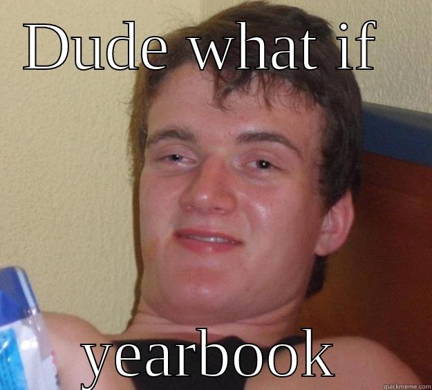 duuuude what if - DUDE WHAT IF  YEARBOOK 10 Guy