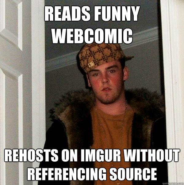 Reads funny webcomic Rehosts on imgur without referencing source  Scumbag Steve