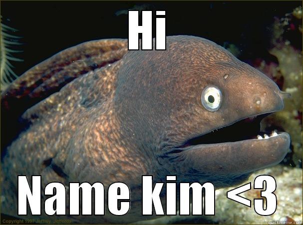 HI NAME KIM <3 Bad Joke Eel