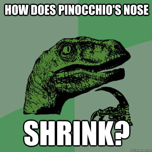 how does pinocchio's nose shrink?  Philosoraptor