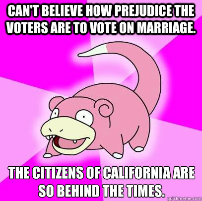 Can't believe how prejudice the voters are to vote on marriage.  The citizens of California are so behind the times.   Slowpoke