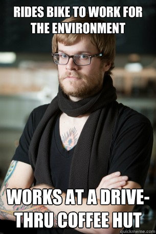 Rides bike to work for the environment Works at a drive-thru coffee hut  Hipster Barista