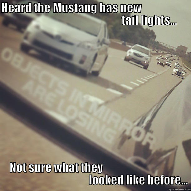 HEARD THE MUSTANG HAS NEW                                                                        TAIL LIGHTS... NOT SURE WHAT THEY                                                                            LOOKED LIKE BEFORE... Misc