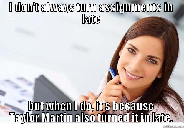 I DON'T ALWAYS TURN ASSIGNMENTS IN LATE BUT WHEN I DO, IT'S BECAUSE TAYLOR MARTIN ALSO TURNED IT IN LATE. Hot Girl At Work