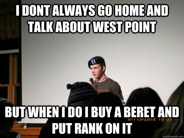 I dont always go home and talk about West Point But when I do I buy a beret and put rank on it - I dont always go home and talk about West Point But when I do I buy a beret and put rank on it  herbitchass