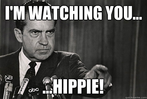 I'm watching you... ...hippie!  Nixon