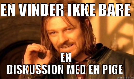 EN VINDER IKKE BARE  EN DISKUSSION MED EN PIGE  Boromir