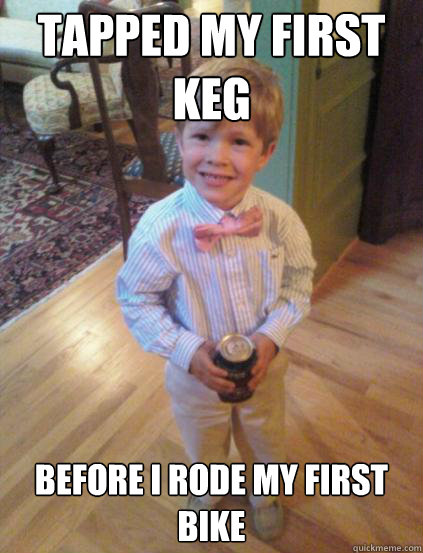 Tapped My first keg Before i rode my first bike - Tapped My first keg Before i rode my first bike  Fraternity 4 year-old