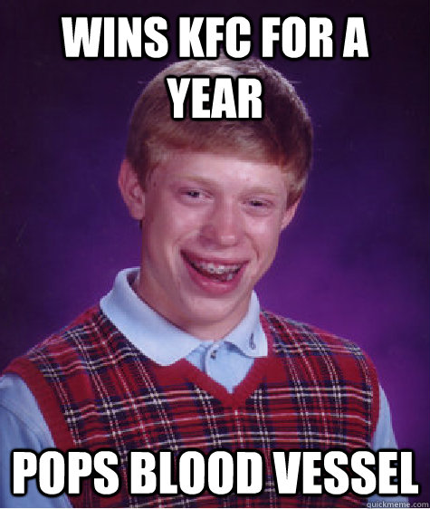 Wins kfc for a year pops blood vessel  Bad Luck Brian