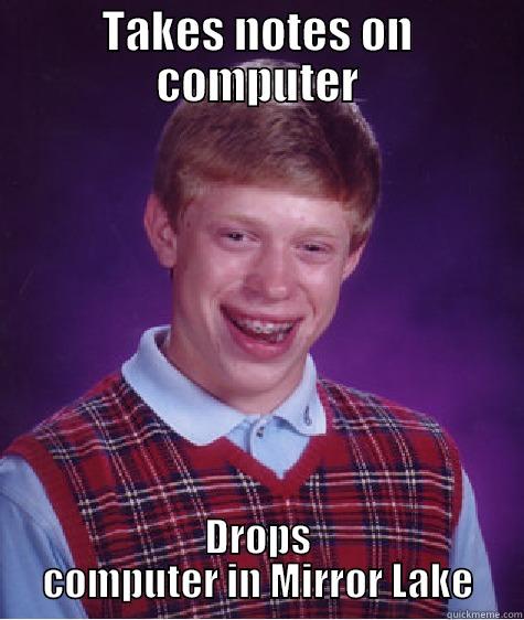 TAKES NOTES ON COMPUTER DROPS COMPUTER IN MIRROR LAKE Bad Luck Brian