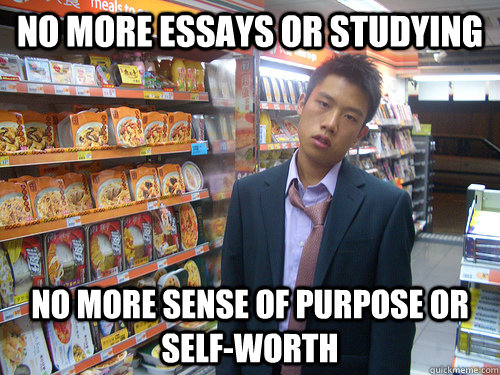 No more essays or studying no more sense of purpose or self-worth - No more essays or studying no more sense of purpose or self-worth  Disenchanted Young Professional