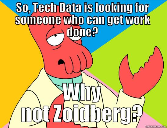 BOL gone - SO, TECH DATA IS LOOKING FOR SOMEONE WHO CAN GET WORK DONE? WHY NOT ZOIDBERG? Futurama Zoidberg 