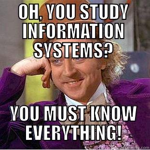 OH, YOU STUDY INFORMATION SYSTEMS? YOU MUST KNOW EVERYTHING! Creepy Wonka