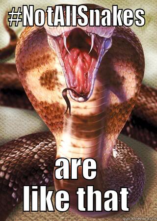 #NOTALLSNAKES ARE LIKE THAT Misc