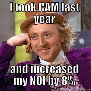 I TOOK CAM LAST YEAR AND INCREASED MY NOI BY 8% Condescending Wonka