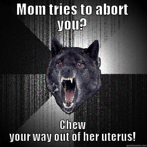 MOM TRIES TO ABORT YOU? CHEW YOUR WAY OUT OF HER UTERUS! Insanity Wolf