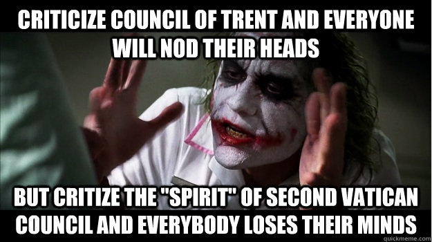 CRITICIZE COUNCIL OF TRENT AND EVERYONE WILL NOD THEIR HEADS BUT CRITIZE THE 