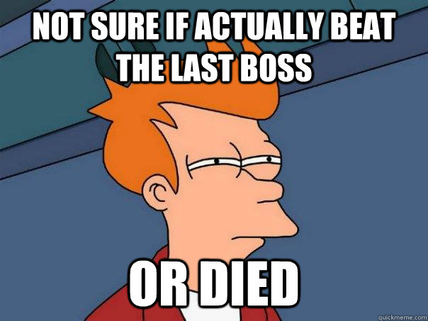 Not sure if actually beat the last boss Or Died  Futurama Fry