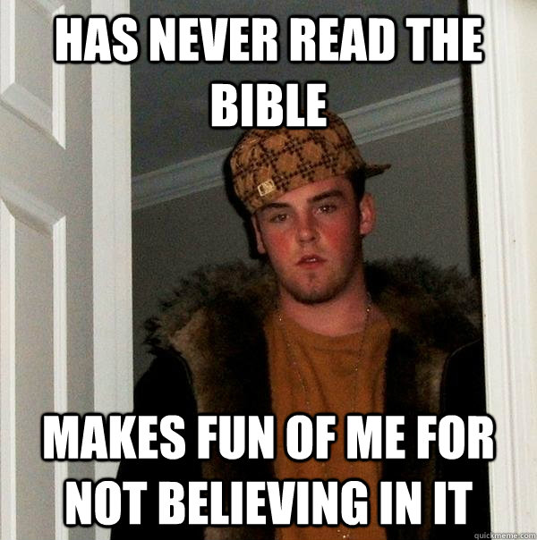 has never read the bible makes fun of me for not believing in it - has never read the bible makes fun of me for not believing in it  Scumbag Steve