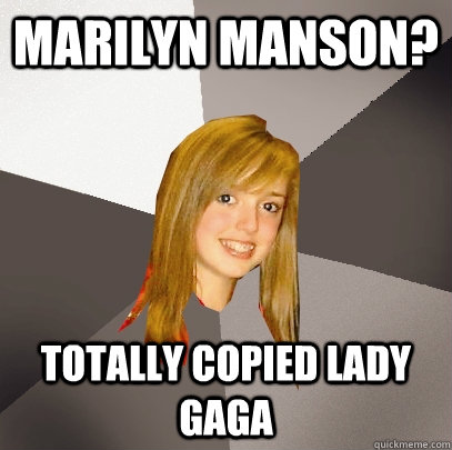 marilyn manson? totally copied lady gaga   Musically Oblivious 8th Grader