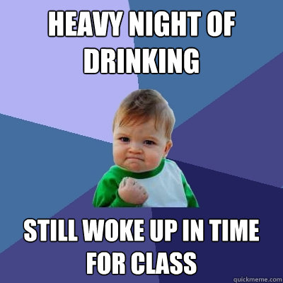 Heavy night of drinking still woke up in time for class  Success Kid