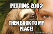 Petting zoo? Then back to my place! - Petting zoo? Then back to my place!  Creepy Sloth