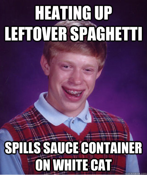 heating up leftover spaghetti spills sauce container on white cat  Bad Luck Brian