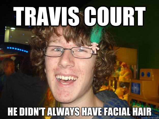 travis court he didn't always have facial hair  Weak Boy approval