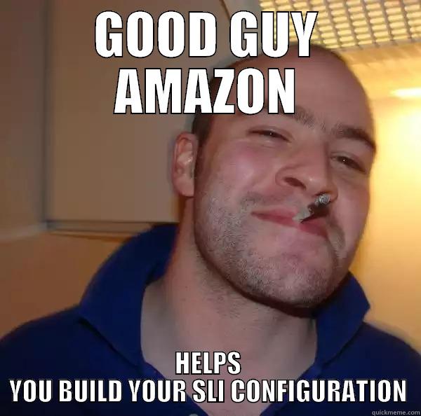 Goog guy amazon - GOOD GUY AMAZON HELPS YOU BUILD YOUR SLI CONFIGURATION Good Guy Greg 