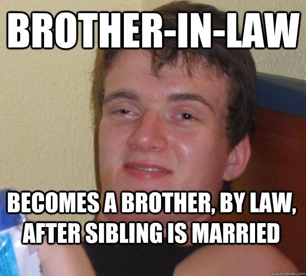 Brother-in-law becomes a brother, by law, After sibling is married  10 Guy