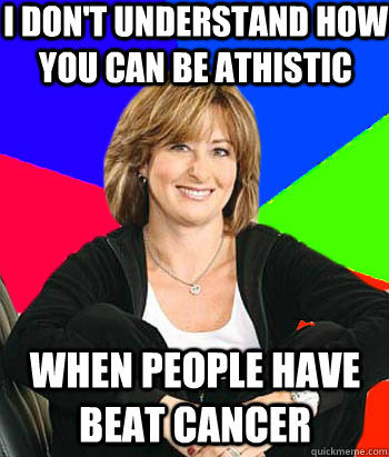 I don't understand how you can be athistic When people have beat cancer  Sheltering Suburban Mom