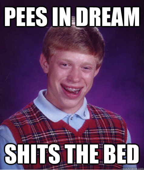 pees in dream shits the bed  Bad Luck Brian