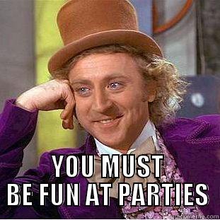 FUN AT PARRTIES -  YOU MUST BE FUN AT PARTIES Condescending Wonka