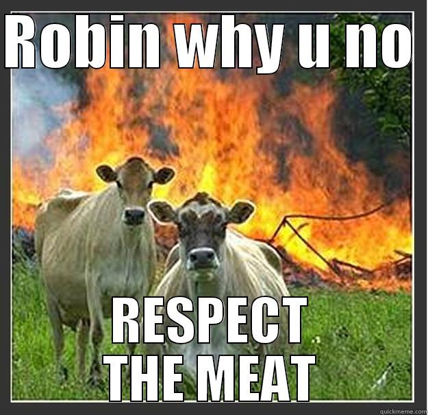 Why U no Eat Me - ROBIN WHY U NO  RESPECT THE MEAT Evil cows