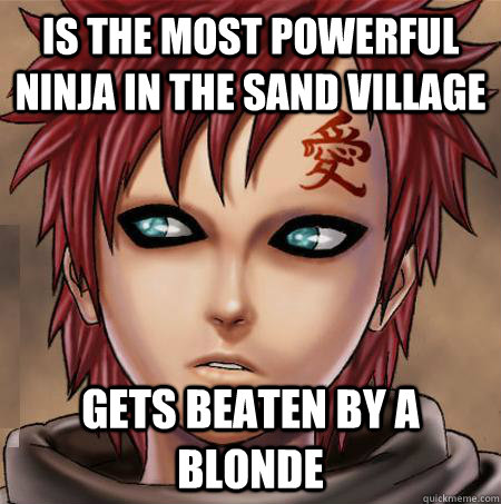 is the most powerful ninja in the sand village gets beaten by a blonde  - is the most powerful ninja in the sand village gets beaten by a blonde   gaara kazekage