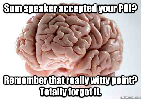 Sum speaker accepted your POI? Remember that really witty point? Totally forgot it.   Scumbag Brain