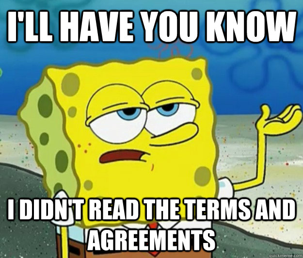 I'll have you know i didn't read the terms and agreements  Tough Spongebob