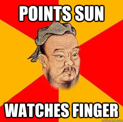 points sun watches finger - points sun watches finger  Confucius says