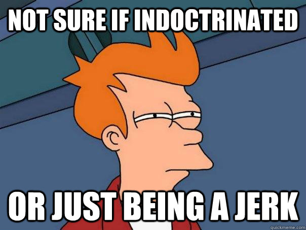 not sure if indoctrinated or just being a jerk  Futurama Fry