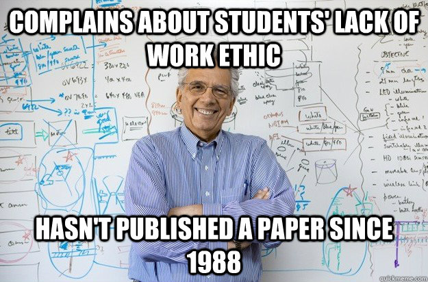 Complains about students' lack of work ethic hasn't published a paper since 1988  Engineering Professor