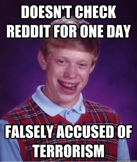 Doesn't check Reddit for one day falsely accused of terrorism  Bad Luck Brian