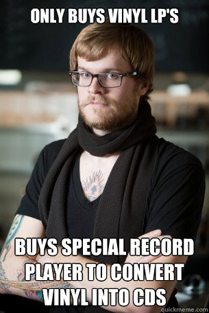 ONly buys vinyl lp's buys special record player to convert vinyl into CDs  Hipster Barista