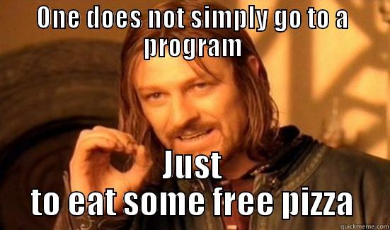 ONE DOES NOT SIMPLY GO TO A PROGRAM JUST TO EAT SOME FREE PIZZA Boromir