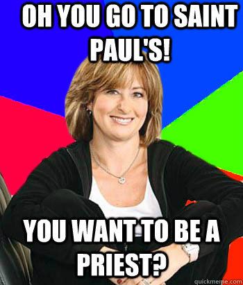 Oh you go to Saint Paul's! You want to be a priest?  Sheltering Suburban Mom