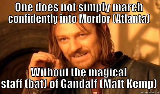 ONE DOES NOT SIMPLY MARCH CONFIDENTLY INTO MORDOR (ATLANTA) WITHOUT THE MAGICAL STAFF (BAT) OF GANDALF (MATT KEMP) Boromir