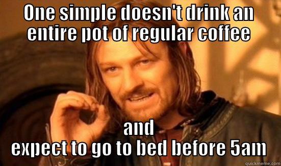 Awake Again!!!! - ONE SIMPLE DOESN'T DRINK AN ENTIRE POT OF REGULAR COFFEE AND EXPECT TO GO TO BED BEFORE 5AM Boromir