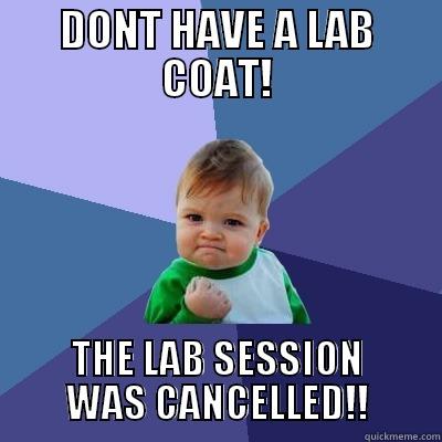 DONT HAVE A LAB COAT! THE LAB SESSION WAS CANCELLED!! Success Kid