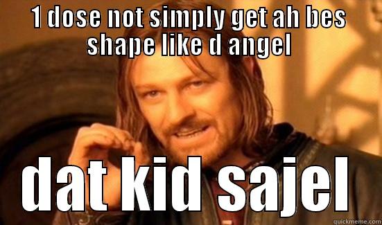 bes shape - 1 DOSE NOT SIMPLY GET AH BES SHAPE LIKE D ANGEL DAT KID SAJEL Boromir