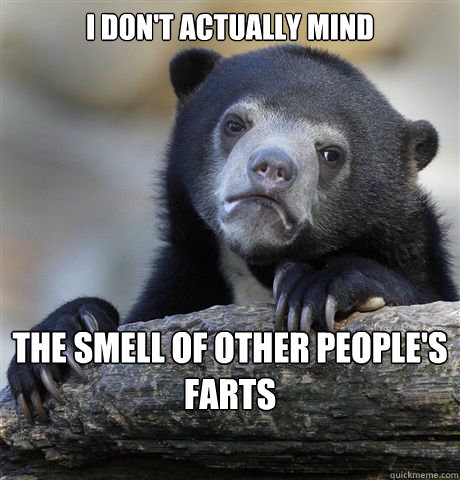 I don't actually mind The smell of other people's farts - I don't actually mind The smell of other people's farts  Confession Bear