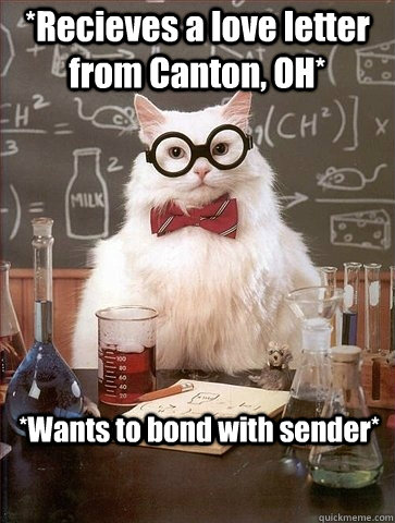 *Recieves a love letter from Canton, OH* *Wants to bond with sender* - *Recieves a love letter from Canton, OH* *Wants to bond with sender*  Chemistry Cat